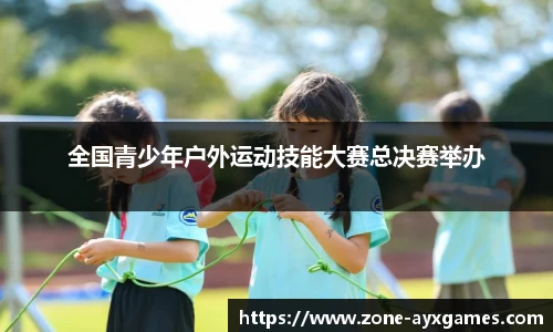 全国青少年户外运动技能大赛总决赛举办